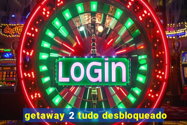getaway 2 tudo desbloqueado